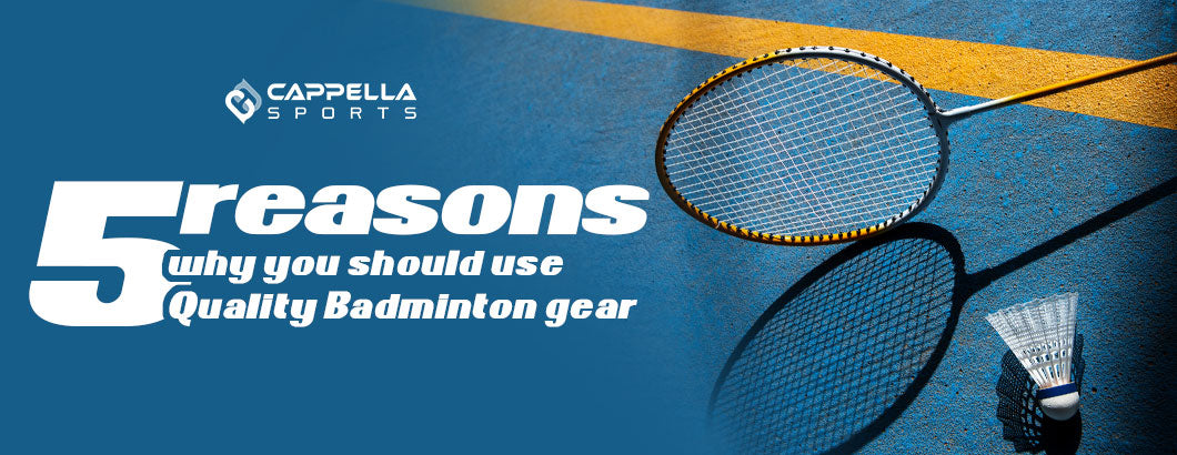 5 Reasons Why You Should Always Use Quality Badminton Gear